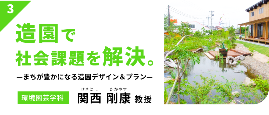 造園で社会課題を解決。　－まちが豊かになる造園デザイン＆プラン－　【環境園芸学科】関西 剛康 教授