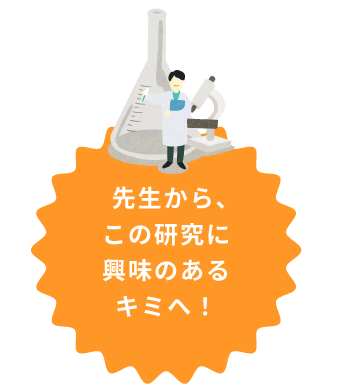 先生よりこの研究に興味のあるキミへ！